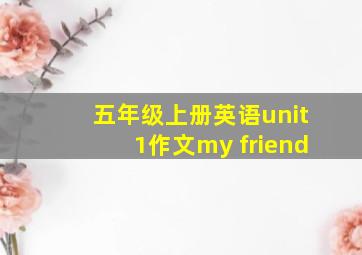 五年级上册英语unit1作文my friend